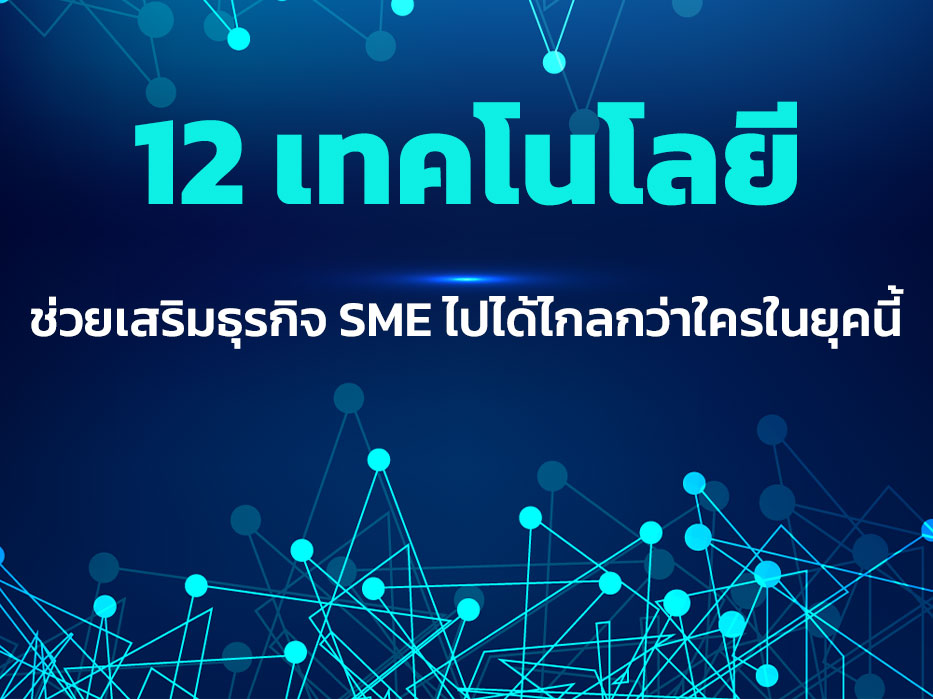 12 เทคโนโลยี ช่วยเสริมธุรกิจ SME ไปได้ไกลกว่าใครในยุคนี้